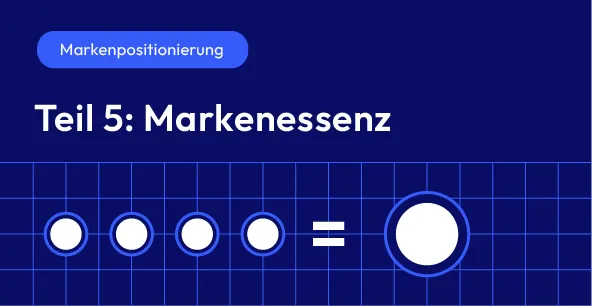Blaues Titelbild zum Artikel „Markenpositionierung Teil 5: Markenessenz“ mit grafischer Darstellung mehrerer Kreise, die zu einem größeren Kreis zusammengeführt werden.